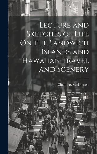 Lecture and Sketches of Life On the Sandwich Islands and Hawaiian Travel and Scenery