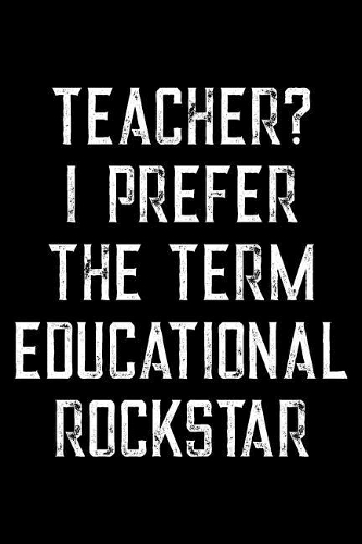 Teacher I Prefer The Term Educational Rockstar: Teacher Weekly and Monthly Planner, Academic Year July 2019 - June 2020: 12 Month Agenda - Calendar, Organizer, Notes, Goals & To Do Lists