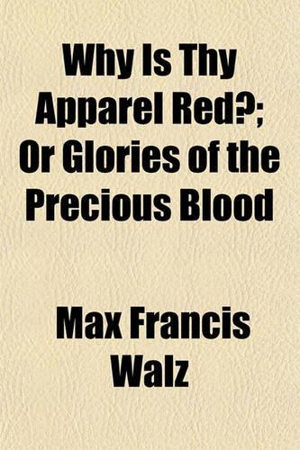 Why Is Thy Apparel Red?; Or Glories of the Precious Blood