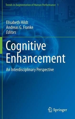 Cognitive Enhancement: An Interdisciplinary Perspective: (Trends in Augmentation of Human Performance)