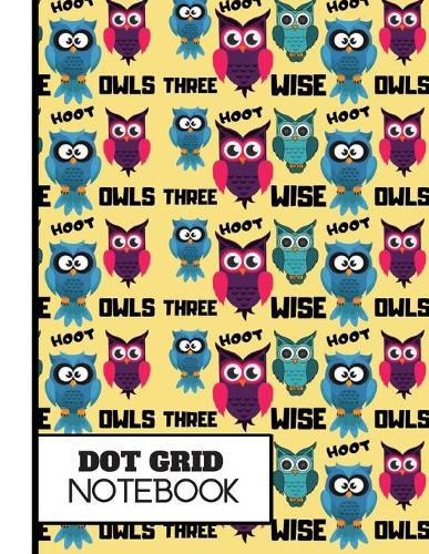 (dot Grid Notebook): 'Three Wise Owls' Pattern Gift: Owl Dot Grid Notebook for Girls, Boys, Kids, Teens, Women
