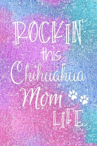 Rockin This Chihuahua Mom Life: Chihuahua Dog Notebook Journal for Dog Moms with Cute Dog Paw Print Pages Great Notepad for Shopping Lists, Daily Diary, To Do List, Dog Mom Gifts o