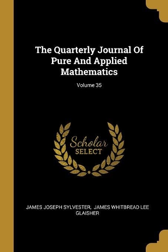 The Quarterly Journal Of Pure And Applied Mathematics; Volume 35