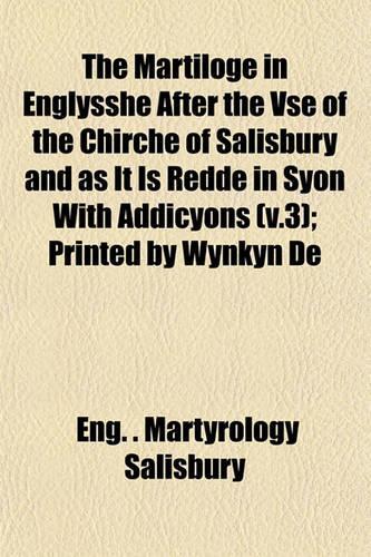 The Martiloge in Englysshe After the VSE of the Chirche of Salisbury and as It Is Redde in Syon with Addicyons (V.3); Printed by Wynkyn de