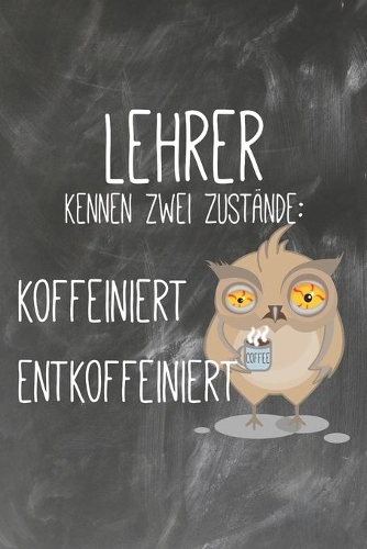 Lehrer kennen zwei Zustände Koffeiniert Entkoffeiniert: Lehrer-Kalender im DinA 5 Format für Lehrerinnen und Lehrer Organizer Schuljahresplaner für Pädagogen
