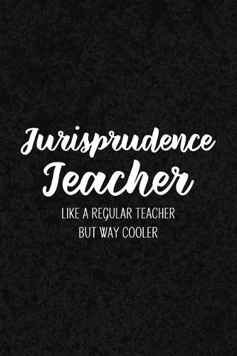 Jurisprudence Teacher Like a Regular Teacher But Way Cooler: Notebook for Educators & Instructors - Blank Lined College Ruled