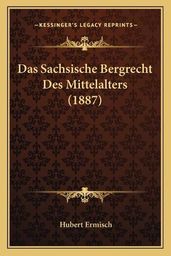 Das Sachsische Bergrecht Des Mittelalters (1887)