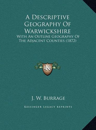 A Descriptive Geography Of Warwickshire: With An Outline Geography Of The Adjacent Counties (1872)