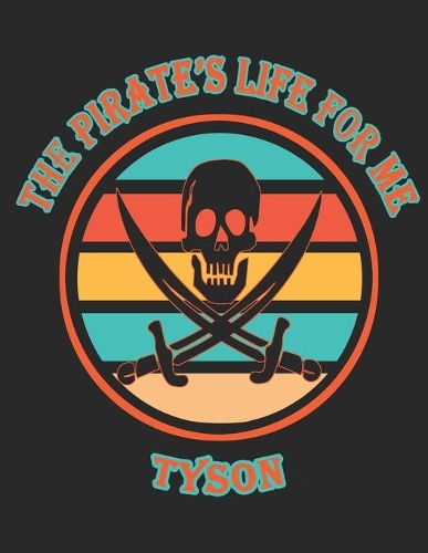 The Pirate's Life For ME Tyson&#65533;: 8.5x11, Wide Rule,110 page Funny Pirate Vintage Skull Crossbone Sword journal composition book (Notebook School Office Supplies) for Boys Named Tyso