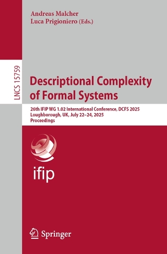 Descriptional Complexity of Formal Systems: 26th IFIP WG 1.02 International Conference, DCFS 2025, Loughborough, UK, July 22–24, 2025, Proceedings(15759 Lecture Notes in Computer Science)