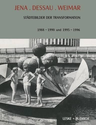 Jena. Dessau. Weimar: Städtebilder der Transformation. 1988–1990. 1995–1996(29 Transformationsprozesse: Schriftenreihe der Kommission für die Erforschung des sozialen und politischen Wandels in den neuen Bundesländern (KSPW))