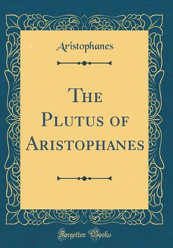 The Plutus of Aristophanes (Classic Reprint)