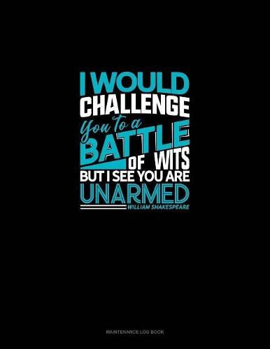 I Would Challenge You To A Battle Of Wits, But I See You Are Unarmed: Maintenance Log Book(3 Maintenance Log Book)