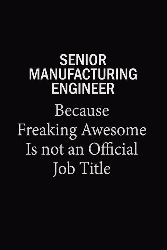 Senior Manufacturing Engineer Because Freaking Awesome Is Not An Official Job Title: 6x9 Unlined 120 pages writing notebooks for Women and girls