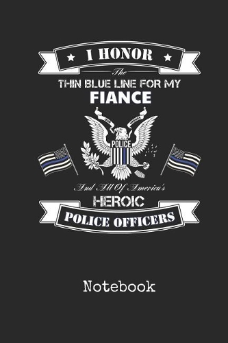 Notebook: Blank Fiance Police Officer Personal Writing Diary Thin Blue Line Cop Cover Wide Ruled Lined Paper for Journalists & Writers & for Note Taking Stude