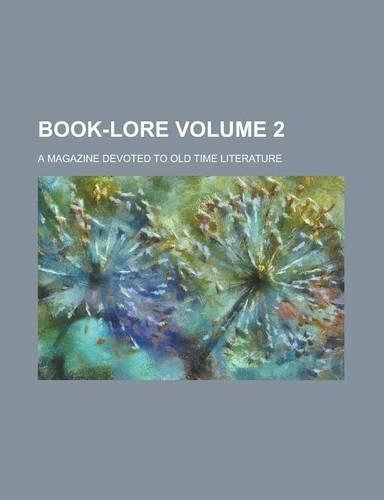 Book-Lore; A Magazine Devoted to Old Time Literature Volume 2