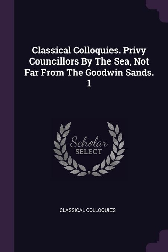 Classical Colloquies. Privy Councillors by the Sea, Not Far from the Goodwin Sands. 1