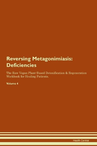 Reversing Metagonimiasis: Deficiencies The Raw Vegan Plant-Based Detoxification & Regeneration Workbook for Healing Patients. Volume 4