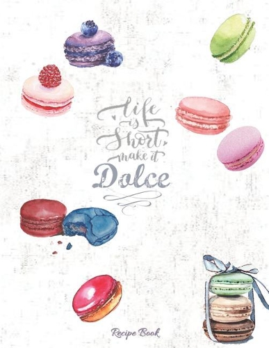 Life Is Short Make It Dolce - Recipe Book