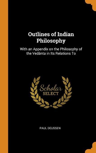 Outlines of Indian Philosophy: With an Appendix on the Philosophy of the Vedânta in Its Relations To