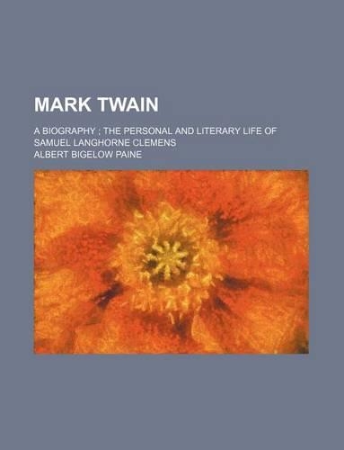 Mark Twain (Volume 4); A Biography the Personal and Literary Life of Samuel Langhorne Clemens