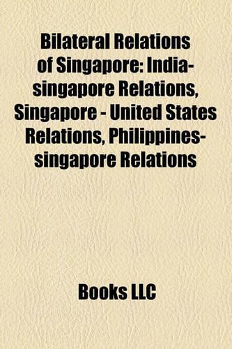 Bilateral Relations of Singapore: India-Singapore Relations, Singapore - United States Relations, Philippines-Singapore Relations