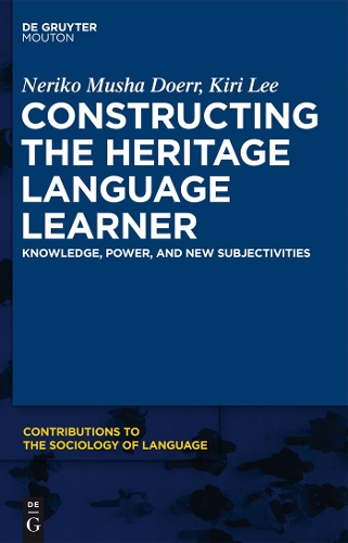 Constructing the Heritage Language Learner: Knowledge, Power and New Subjectivities(103 Contributions to the Sociology of Language [CSL])