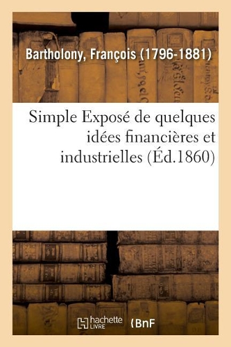 Simple Exposé de Quelques Idées Financières Et Industrielles