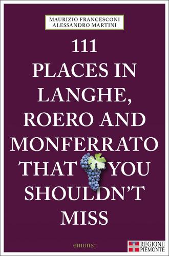111 Places in Langhe, Roero and Monferrato That You Shouldn't Miss: (111 Places)