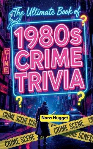 The Ultimate Book of 1980s Crime Trivia
