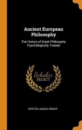 Ancient European Philosophy: The History of Greek Philosophy Psychologically Treated