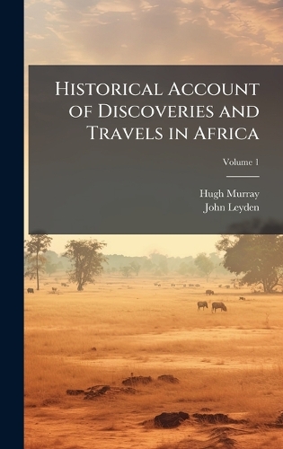 Historical Account of Discoveries and Travels in Africa