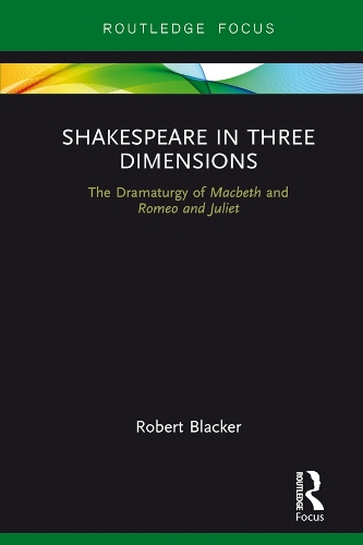 Shakespeare in Three Dimensions: The Dramaturgy of Macbeth and Romeo and Juliet(Focus on Dramaturgy)