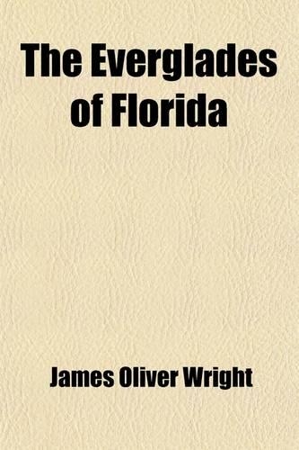 The Everglades of Florida; Their Adaptability for the Growth of Sugar Cane by J. O. Wright