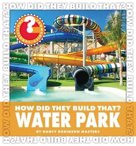 How Did They Build That? Water Park: (Community Connections: How Did They Build That?)