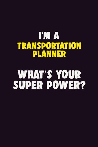 I'M A Transportation Planner, What's Your Super Power?: 6X9 120 pages Career Notebook Unlined Writing Journal
