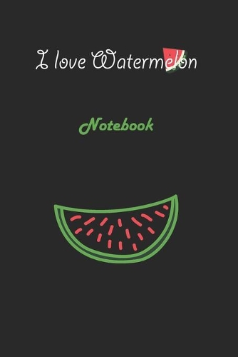 I love Watermelon: Black Notebook Gift For Kids: Lined Notebook / Journal Gift, 120 Pages, 6x9, Soft Cover, Matte Finish