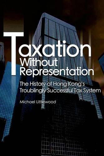 Taxation without Representation – The History of Hong Kong′s Troublingly Successful Tax System