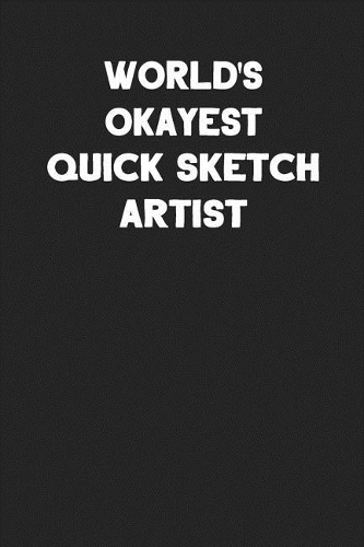 World's Okayest Quick Sketch Artist: Blank Lined Career Notebook Journal