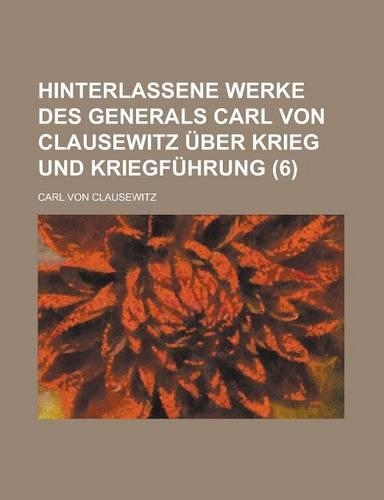 Hinterlassene Werke Des Generals Carl Von Clausewitz Uber Krieg Und Kriegfuhrung (6 )