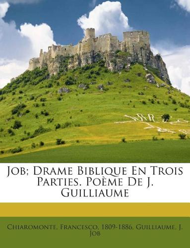 Job; Drame Biblique En Trois Parties. Poème De J. Guilliaume