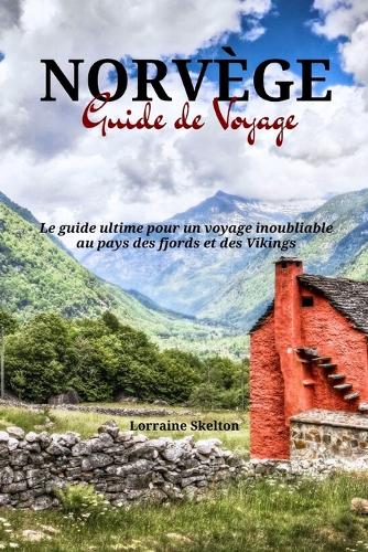 Norvège Guide de Voyage: Le guide ultime pour un voyage inoubliable au pays des fjords et des Vikings(Voyager Avec Skelton)