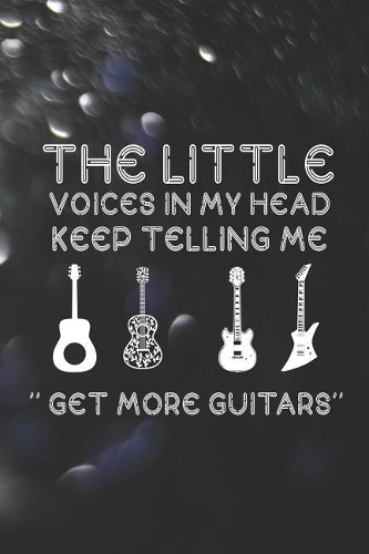 The Little Voices In My Head Keep Telling Me Get More Guitars
