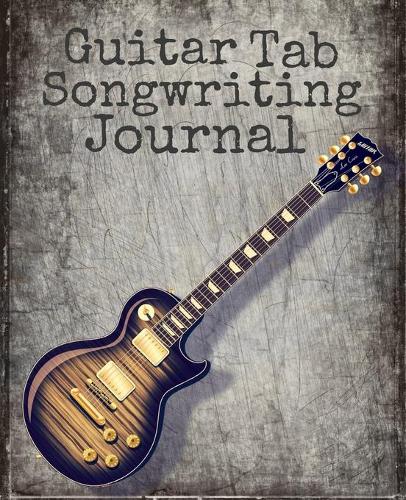 Guitar Tab Songwriting Journal: New composition size 120 page 7.5 x 9.25 Blank Guitar Tab Notebook and Music Songwriting Journal with Blank Sheet Music