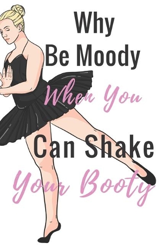 Why Be Moody When You Can Shake Your Booty: Ballet journal Ruled lined White Notebook Cover Logbook page 6x9 inches, 122 pages Perfect to write notes about Dancing lessons Gifts for Toddler Gi