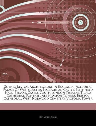 Articles on Gothic Revival Architecture in England, Including: Palace of Westminster, Peckforton Castle, Blithfield Hall, Belvoir Castle, South London Theatre, Truro Cathedral, Fonthill Abbey, Alton Towers, Bris