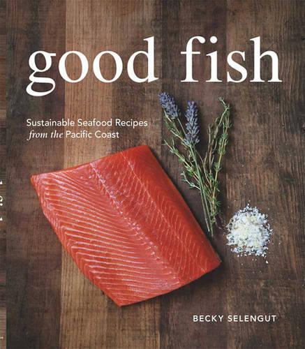 Good Fish (1 Volume Set): Sustainable Seafood Recipes from the Pacific Coast