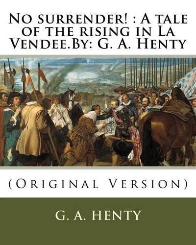 No surrender!: A tale of the rising in La Vendee.By: G. A. Henty
