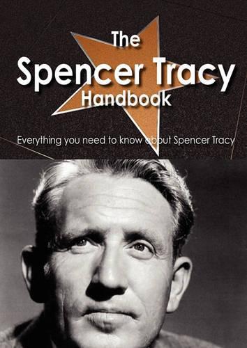 The Spencer Tracy Handbook - Everything You Need to Know about Spencer Tracy