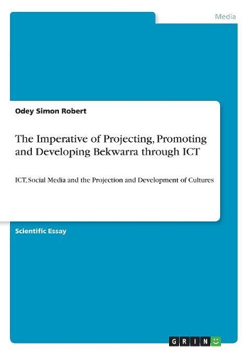The Imperative of Projecting, Promoting and Developing Bekwarra through ICT: ICT, Social Media and the Projection and Development of Cultures